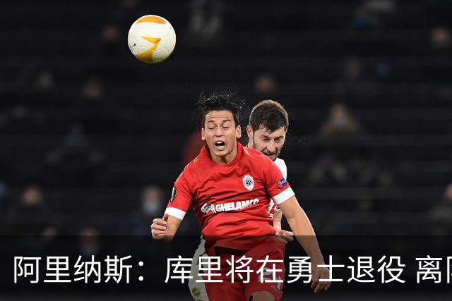 阿里纳斯：库里将在勇士退役 离队抱团将毁其传奇色彩